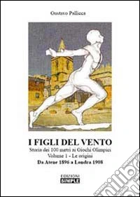 I figli del vento. Storia dei 100 metri ai giochi olimpici. Vol. 1: Le origini da Atene 1896 a Londra 1908 libro