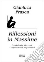 Riflessioni in massime. Pensieri sulla vita e sui comportamenti degli uomini libro