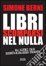 Libri scomparsi nel nulla... e altri scompariranno presto libro