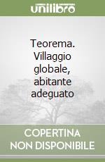 Teorema. Villaggio globale, abitante adeguato libro