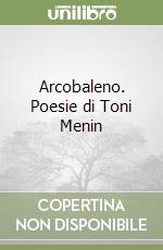 Arcobaleno. Poesie di Toni Menin libro