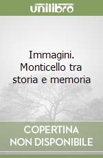 Immagini. Monticello tra storia e memoria