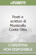 Poeti e scrittori di Monticello Conte Otto libro