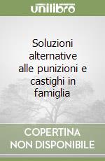 Soluzioni alternative alle punizioni e castighi in famiglia libro