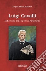 Luigi Cavalli. Dalla ruota degli esposti al Parlamento libro