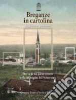 Breganze in cartolina. Storia di un paese veneto nelle immagini del Novecento. Ediz. italiana e inglese libro