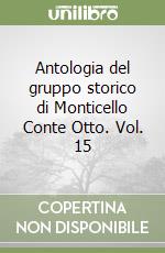 Antologia del gruppo storico di Monticello Conte Otto. Vol. 15