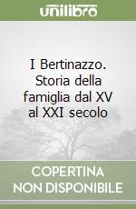 I Bertinazzo. Storia della famiglia dal XV al XXI secolo