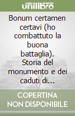 Bonum certamen certavi (ho combattuto la buona battaglia). Storia del monumento e dei caduti di Arsiero nella Grande Guerra