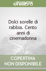 Dolci sorelle di rabbia. Cento anni di cinemadonna