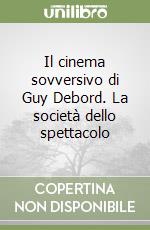 Il cinema sovversivo di Guy Debord. La società dello spettacolo libro