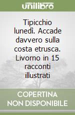 Tipicchio lunedì. Accade davvero sulla costa etrusca. Livorno in 15 racconti illustrati libro