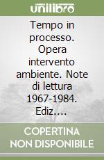 Tempo in processo. Opera intervento ambiente. Note di lettura 1967-1984. Ediz. illustrata libro