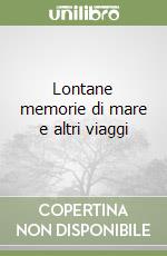 Lontane memorie di mare e altri viaggi