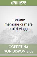 Lontane memorie di mare e altri viaggi libro