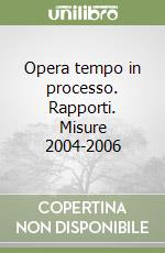 Opera tempo in processo. Rapporti. Misure 2004-2006 libro