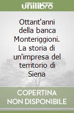 Ottant'anni della banca Monteriggioni. La storia di un'impresa del territorio di Siena libro