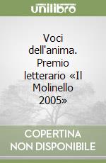 Voci dell'anima. Premio letterario «Il Molinello 2005» libro