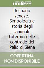 Bestiario senese. Simbologia e storia degli animali totemici delle contrade del Palio di Siena