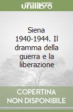 Siena 1940-1944. Il dramma della guerra e la liberazione
