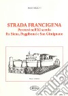 Strada Francigena. Percorsi nell'XI secolo fra Siena, Poggibonsi e San Gimignano libro