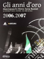 Gli anni d'oro. Montepaschi mens sana basket. Le vittorie, i volti, i ricordi... dal 2000 ad oggi. Vol. 7 libro