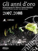 Gli anni d'oro. Montepaschi mens sana basket. Le vittorie, i volti, i ricordi... dal 2000 ad oggi. Vol. 8 libro