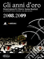 Gli anni d'oro. Montepaschi mens sana basket. Le vittorie, i volti, i ricordi... dal 2000 ad oggi. Vol. 9 libro