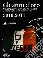 Gli anni d'oro. Montepaschi mens sana basket. Le vittorie, i volti, i ricordi... dal 2000 ad oggi. Vol. 11 libro