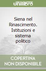 Siena nel Rinascimento. Istituzioni e sistema politico