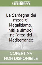 La Sardegna dei megaliti. Megalitismo, miti e simboli nell'area del Mediterraneo