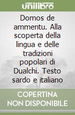 Domos de ammentu. Alla scoperta della lingua e delle tradizioni popolari di Dualchi. Testo sardo e italiano libro