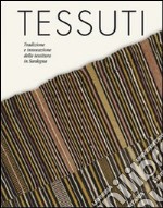 Tessuti. Tradizione e innovazione della tessitura in Sardegna. Ediz. illustrata libro