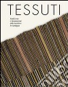 Tessuti. Tradizione e innovazione della tessitura in Sardegna. Ediz. illustrata libro
