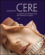 Cere. Le anatomie di Clemente Susini dell'università di Cagliari. Ediz. illustrata