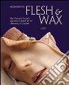 Flesh & Wax. The Clemente Susini's anatomical models in the University of Cagliari. Ediz. illustrata libro