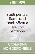 Scritti per Isa. Raccolta di studi offerti a Isa Lori Sanfilippo libro