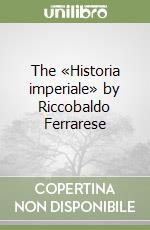 The «Historia imperiale» by Riccobaldo Ferrarese