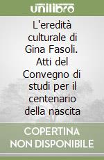 L'eredità culturale di Gina Fasoli. Atti del Convegno di studi per il centenario della nascita