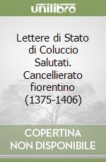 Lettere di Stato di Coluccio Salutati. Cancellierato fiorentino (1375-1406) libro