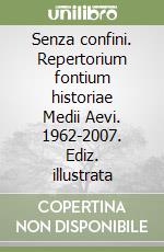 Senza confini. Repertorium fontium historiae Medii Aevi. 1962-2007. Ediz. illustrata libro