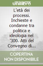 L'età dei processi. Inchieste e condanne tra politica e ideologia nel '300. Atti del Convegno di studio svoltosi in occasione del 19º «Premio internazionale Ascoli... libro