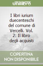 I libri iurium duecenteschi del comune di Vercelli. Vol. 2: Il libro degli acquisti libro