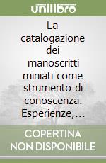 La catalogazione dei manoscritti miniati come strumento di conoscenza. Esperienze, metodologia, prospettive. Ediz. multilingue