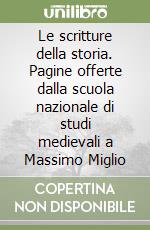 Le scritture della storia. Pagine offerte dalla scuola nazionale di studi medievali a Massimo Miglio libro