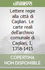 Lettere regie alla città di Cagliari. Le carte reali dell'archivio comunale di Cagliari, I, 1358-1415