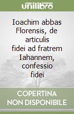 Ioachim abbas Florensis, de articulis fidei ad fratrem Iahannem, confessio fidei libro