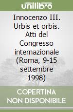 Innocenzo III. Urbis et orbis. Atti del Congresso internazionale (Roma, 9-15 settembre 1998) libro