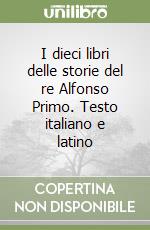 I dieci libri delle storie del re Alfonso Primo. Testo italiano e latino libro