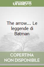 The arrow... Le leggende di Batman libro